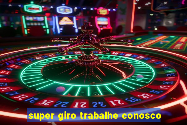 super giro trabalhe conosco